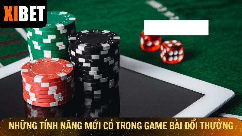 Những tính năng mới có trong game bài đổi thưởng Xibet