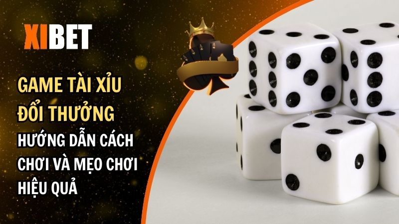 Game Tài Xỉu Đổi Thưởng: Hướng Dẫn Cách Chơi Và Mẹo Chơi Hiệu Quả