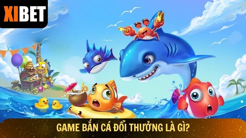 Game bắn cá đổi thưởng là gì?