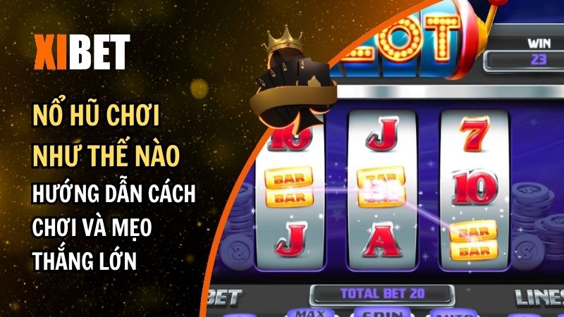 Nổ Hũ Chơi Như Thế Nào? Hướng Dẫn Cách Chơi Và Mẹo Chiến Thắng