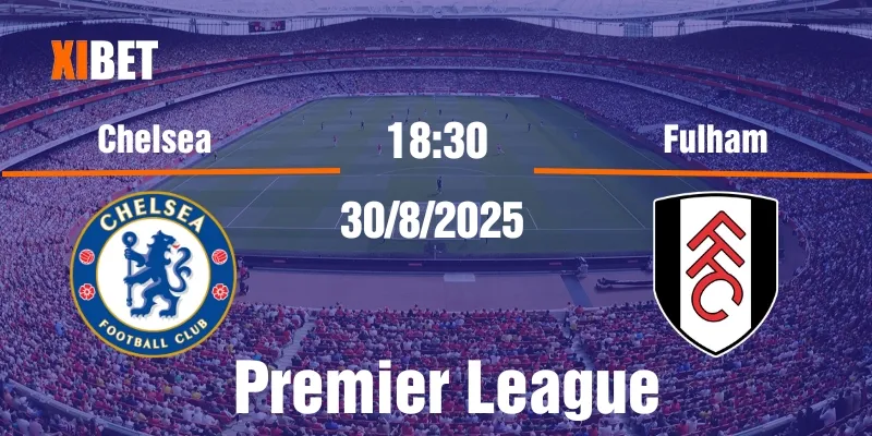 nhận định Chelsea vs Fulham ngày 30/8/2025