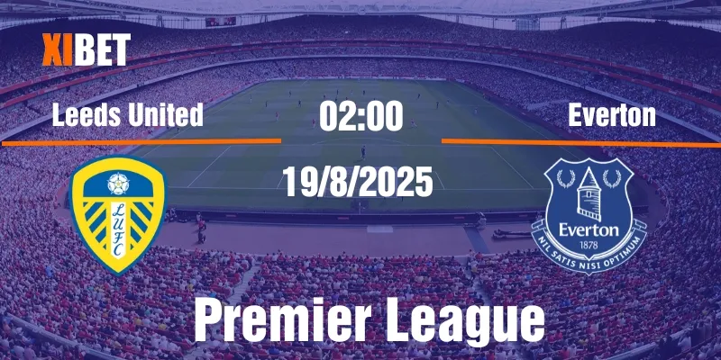 Nhận định Leeds United vs Everton ngày 19/8/2025